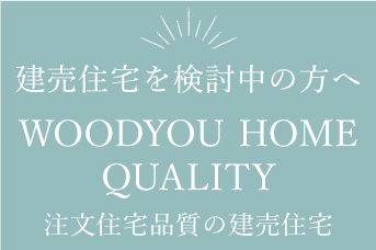 建売住宅を検討中の方へ WOODYOU HOME QUALITY 注文住宅品質の建売住宅