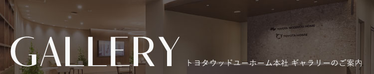 GALLERY トヨタウッドホーム本社 ギャラリーのご案内