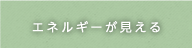 エネルギーが見える