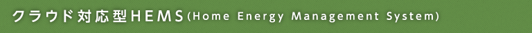 クラウド対応型HEMS(Home Energy Management System)
