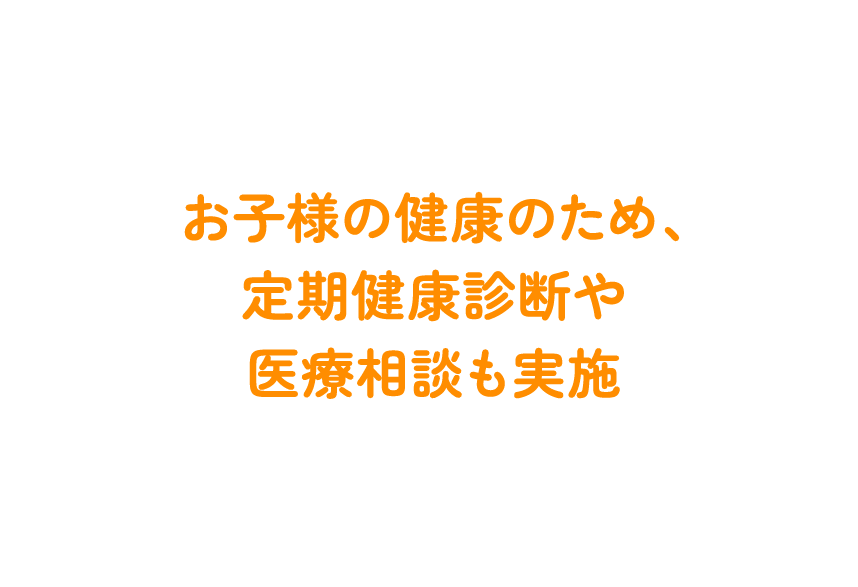 お子様の健康のため、定期健康診断や医療相談も実施
