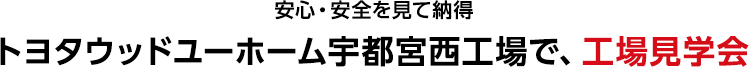 安心・安全を見て納得 トヨタウッドユーホーム宇都宮西工場で、工場見学会